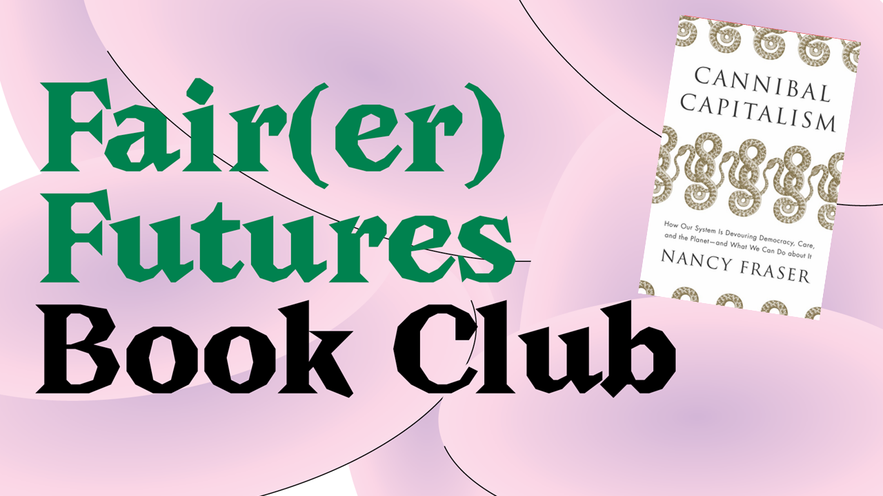 Fair(er) Futures Book Club: Cannibal Capitalism (Nancy Fraser) (EN) — Muntpunt